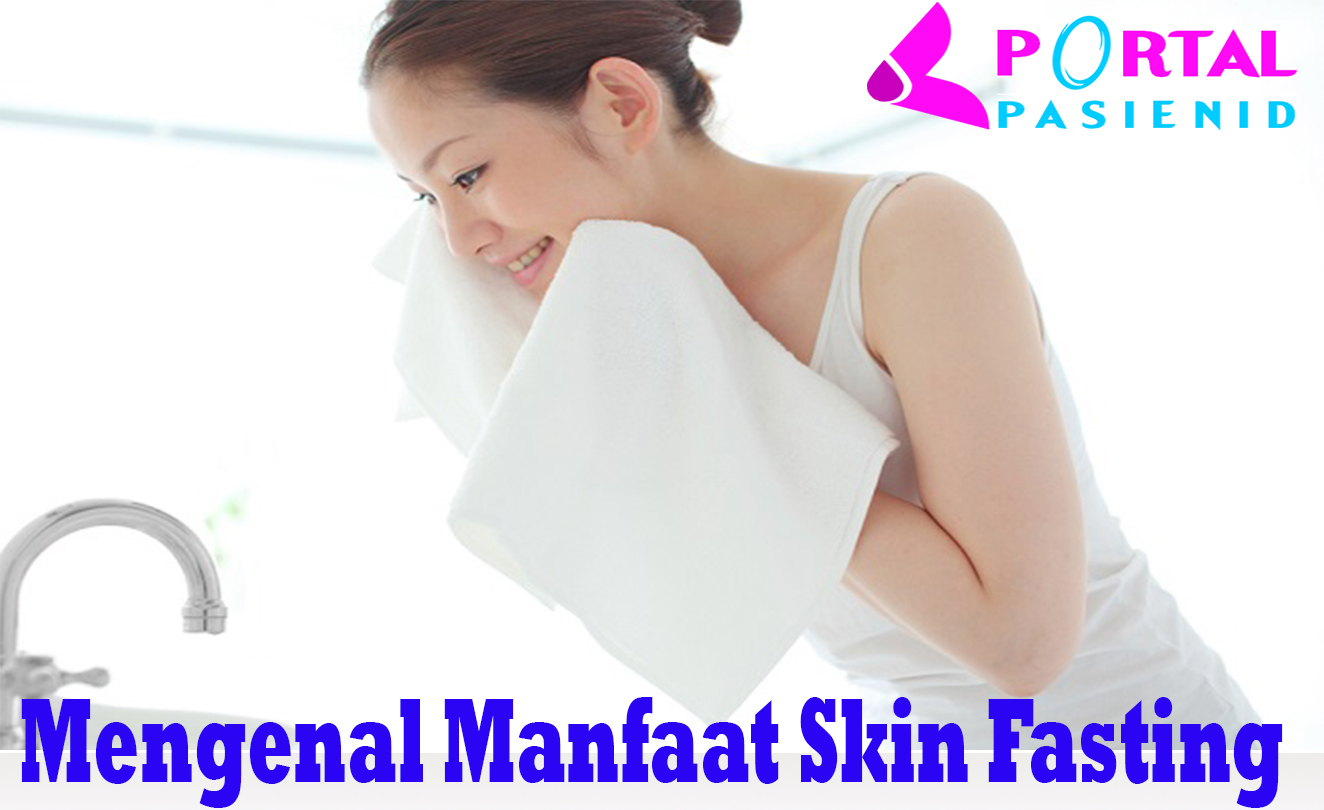 Mengenal Manfaat Skin Fasting