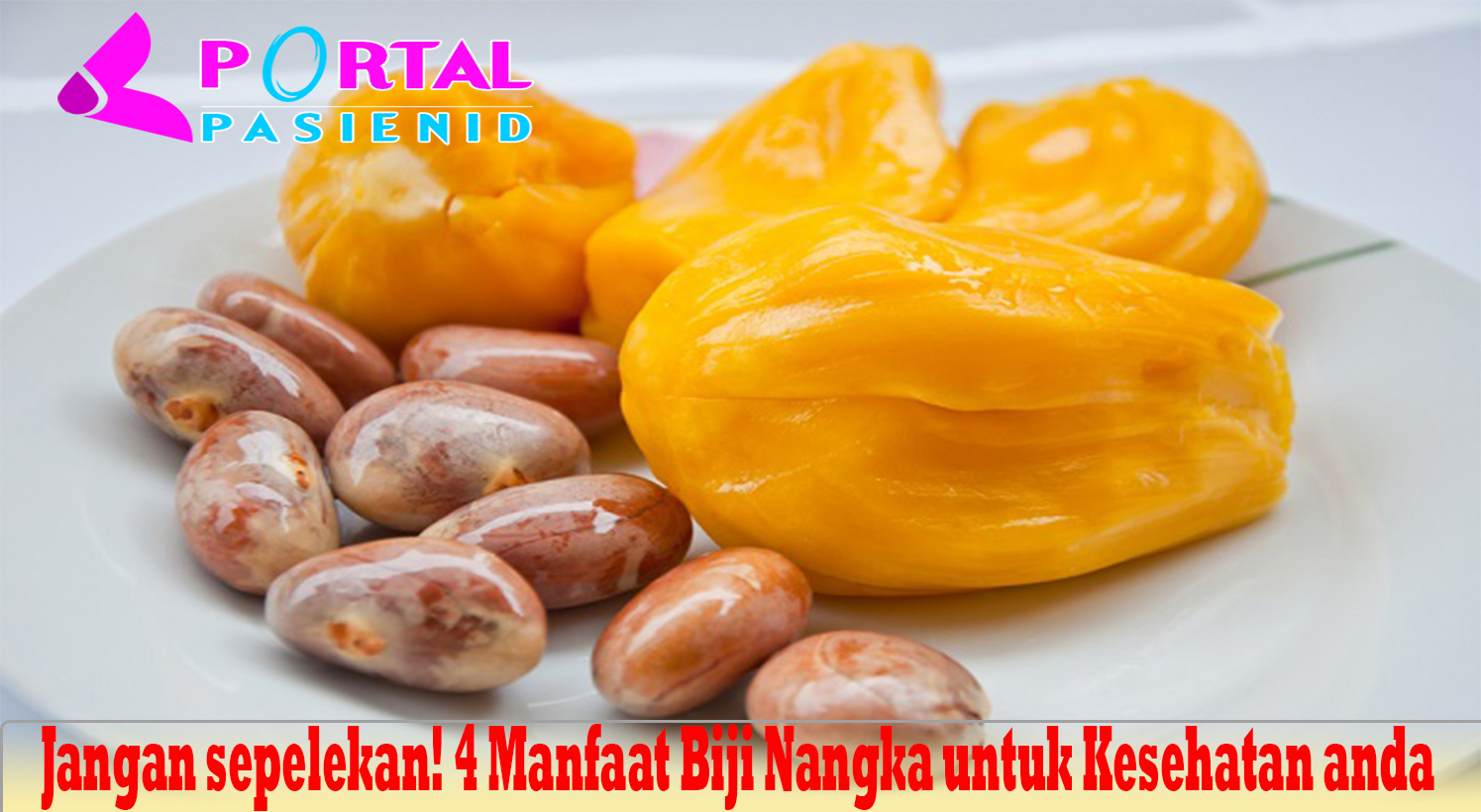 Jangan sepelekan! 4 Manfaat Biji Nangka untuk Kesehatan anda